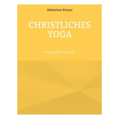 "Christliches Yoga: Irrweg oder Chance?" - "" ("Stranz Sebastian")