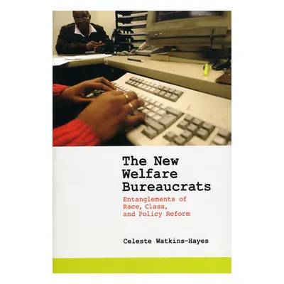 "The New Welfare Bureaucrats: Entanglements of Race, Class, and Policy Reform" - "" ("Watkins-Ha