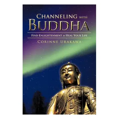 "Channeling with Buddha: Find Enlightenment to Heal Your Life" - "" ("Urakawa Corinne")