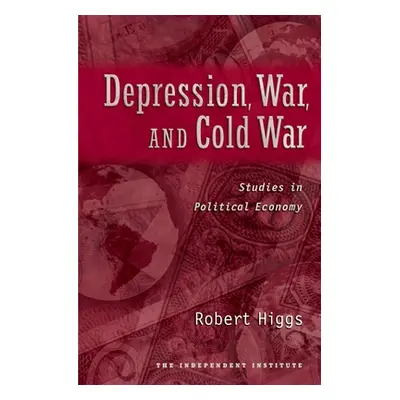 "Depression, War, and Cold War: Studies in Political Economy" - "" ("Higgs Robert")