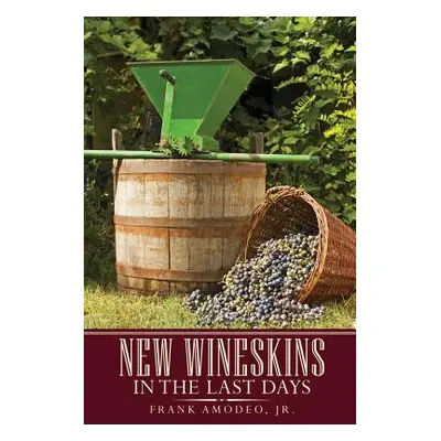 "New Wineskins In The Last Days" - "" ("Amodeo Frank Jr.")