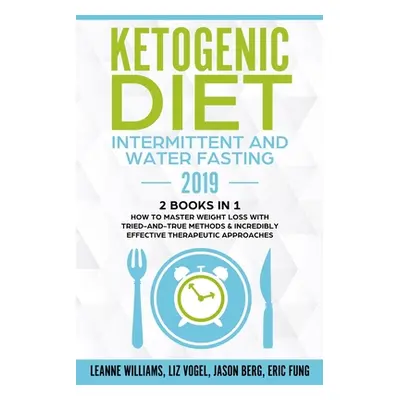 "Ketogenic Diet - Intermittent and Water Fasting 2019: 2 Books In 1 - How to Master Weight Loss 