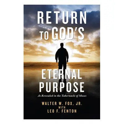 "Return to God's Eternal Purpose: As Revealed in the Tabernacle of Moses" - "" ("Fox Walter W. J