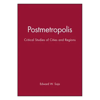 "Postmetropolis: Critical Studies of Cities and Regions" - "" ("Soja Edward W.")