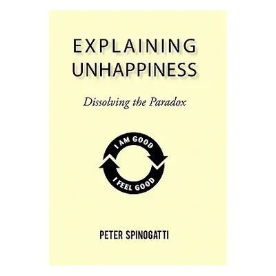 "Explaining Unhappiness: Dissolving the Paradox" - "" ("Spinogatti Peter")