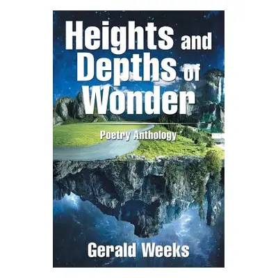 "Heights and Depths of Wonder: Poetry Anthology" - "" ("Weeks Gerald")