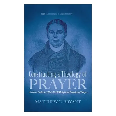 "Constructing a Theology of Prayer" - "" ("Bryant Matthew C.")