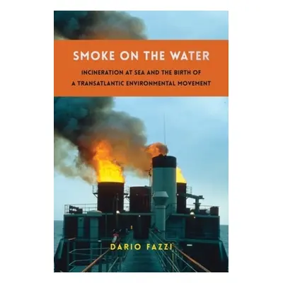 "Smoke on the Water: Incineration at Sea and the Birth of a Transatlantic Environmental Movement