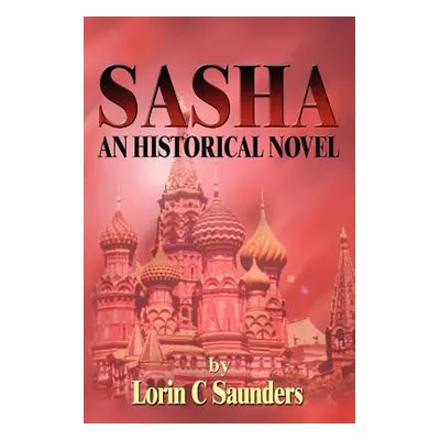 "Sasha: An Historical Novel" - "" ("Saunders Lorin C.")