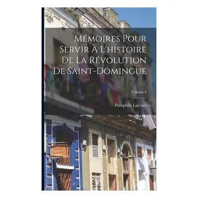 "Mmoires Pour Servir L'histoire De La Rvolution De Saint-Domingue; Volume 2" - "" ("LaCroix Pam