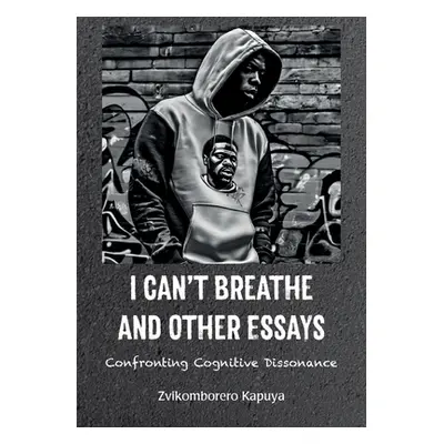 "I Can't Breathe and Other Essays: Confronting Cognitive Dissonance" - "" ("Kapuya Zvikomborero"