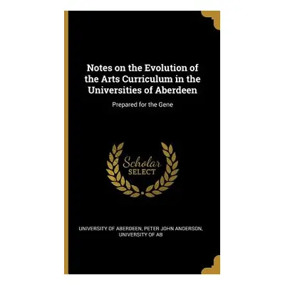 "Notes on the Evolution of the Arts Curriculum in the Universities of Aberdeen: Prepared for the