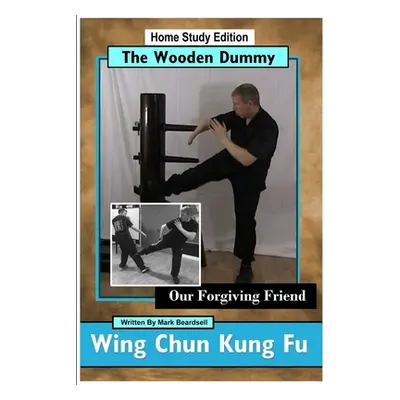 "Wing Chun Kung Fu - The Wooden Dummy - Our Forgiving Friend - HSE" - "" ("Beardsell Mark")