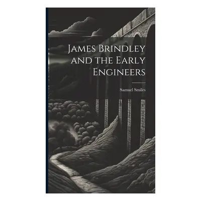 "James Brindley and the Early Engineers" - "" ("Smiles Samuel 1812-1904")