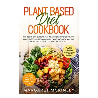 "Plant Based Diet Cookbook: The Beginner's Guide to Plant Based Diet. Cookbook with Plant Based 