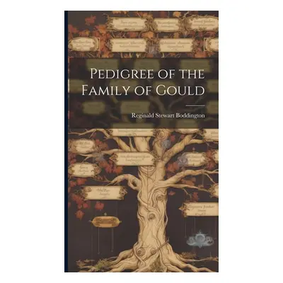 "Pedigree of the Family of Gould" - "" ("Boddington Reginald Stewart")