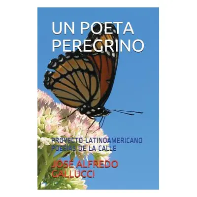 "Un Poeta Peregrino: Proyecto Latinoamericano Poesas de la Calle" - "" ("Gallucci Jos Alfredo")