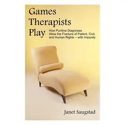 "Games Therapists Play: How Punitive Diagnoses Allow the Fracture of Patient, Civil, and Human R