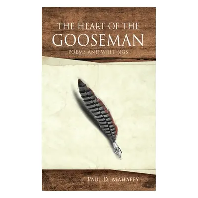 "The Heart of the Gooseman: Poems and Writings" - "" ("Mahaffy Paul D.")