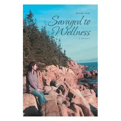 "Savaged to Wellness: A Memoir" - "" ("Paul Melody")