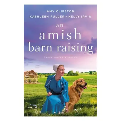 "An Amish Barn Raising: Three Stories" - "" ("Clipston Amy")