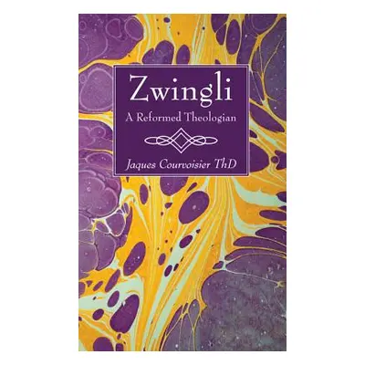 "Zwingli: A Reformed Theologian" - "" ("Courvoisier Jaques")