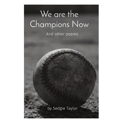 "We are the Champions Now: And other poems" - "" ("Taylor Sedgie")