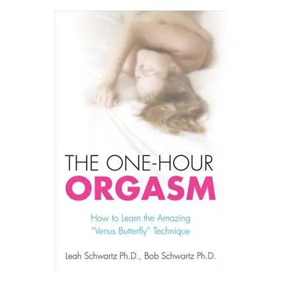 "The One-Hour Orgasm: How to Learn the Amazing Venus Butterfly Technique" - "" ("Schwartz Leah M