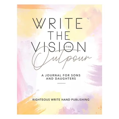 "Write The Vision: The Outpour" - "" ("Righteous Write Hand Publishing")