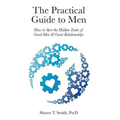 "The Practical Guide to Men: How to Spot the Hidden Traits of Good Men and Great Relationships" 