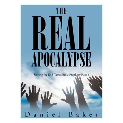 "The Real Apocalypse: Solving the End-Times Bible Prophecy Puzzle" - "" ("Baker Daniel")