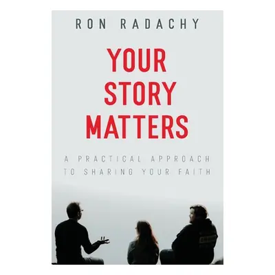 "Your Story Matters: A Practical Approach to Sharing Your Faith" - "" ("Radachy Ron")