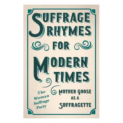 "Suffrage Rhymes for Modern Times - Mother Goose as a Suffragette: With an Introductory Chapter 