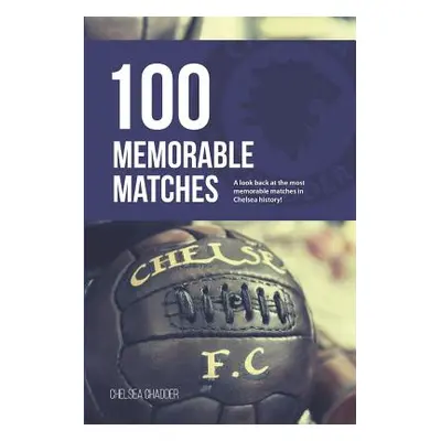 "Chelsea: 100 Memorable Matches" - "" ("Chadder Chelsea")