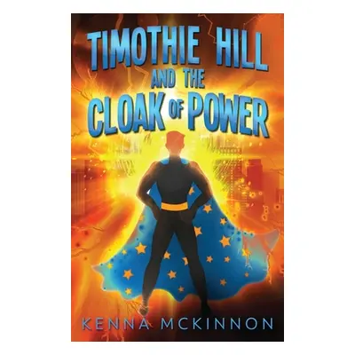 "Timothie Hill and the Cloak of Power" - "" ("McKinnon Kenna")