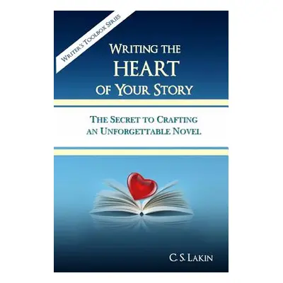 "Writing the Heart of Your Story: The Secret to Crafting an Unforgettable Novel" - "" ("Lakin C.