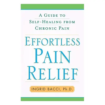 "Effortless Pain Relief: A Guide to Self-Healing from Chronic Pain" - "" ("Bacci Ingrid Lorch")