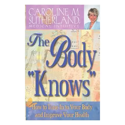 "The Body Knows": How to Tune in to Your Body and Improve Your Health"" - "" ("Sutherland Caroli