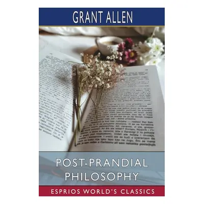 "Post-Prandial Philosophy (Esprios Classics)" - "" ("Allen Grant")