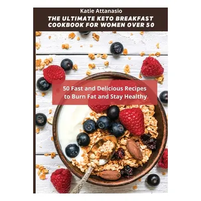 "The Ultimate Keto Breakfast Cookbook for Women over 50: 50 Fast and Delicious Recipes to Burn F