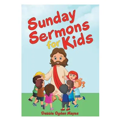 "Sunday Sermons for Kids" - "" ("Mayes Debbie Ogden")