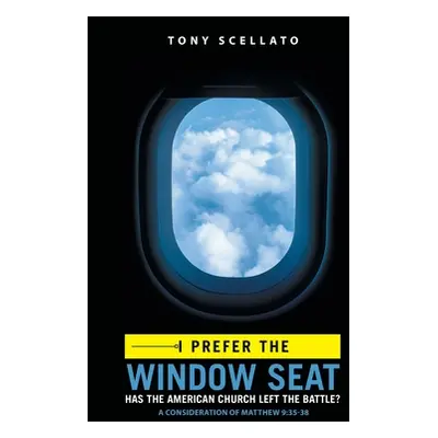 "I Prefer the Window Seat: Has the American Church Left the Battle?" - "" ("Scellato Tony")