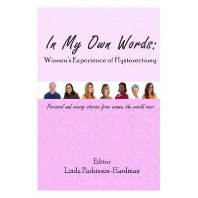 "In My Own Words: Women's Experience of Hysterectomy: Personal and Moving Stories from Women the