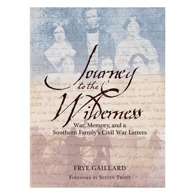 "Journey to the Wilderness: War, Memory, and a Southern Family's Civil War Letters" - "" ("Gaill