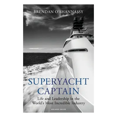 "Superyacht Captain: Life and Leadership in the World's Most Incredible Industry" - "" ("O'Shann