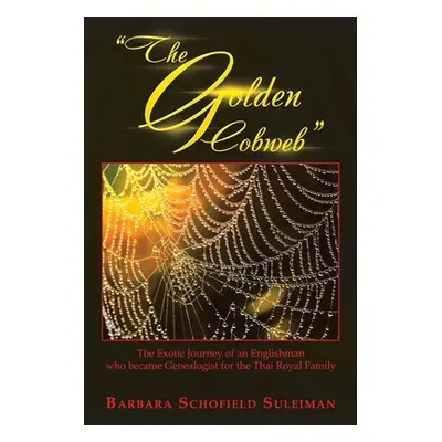 "The Golden Cobweb: The Exotic Journey of an Englishman Who Became Genealogist for the Thai Roya