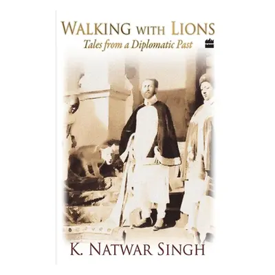 "Walking With Lions: Tales From A Diplomatic Past" - "" ("Singh K. Natwar")