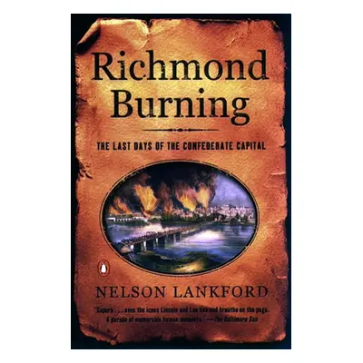 "Richmond Burning: The Last Days of the Confederate Capital" - "" ("Lankford Nelson")