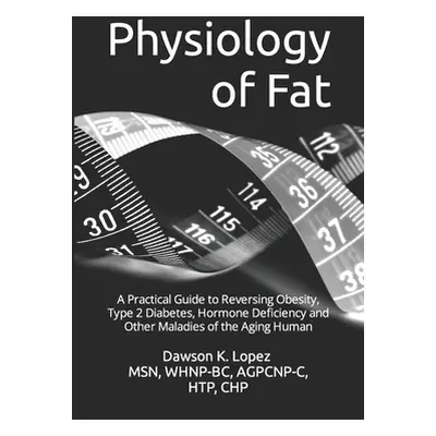 "Physiology of Fat: A Practical Guide to Reversing Obesity, Type 2 Diabetes, Hormone Deficiency 