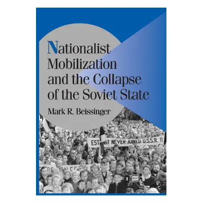 "Nationalist Mobilization and the Collapse of the Soviet State" - "" ("Beissinger Mark R.")